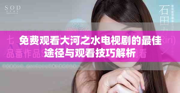 免费观看大河之水电视剧的最佳途径与观看技巧解析