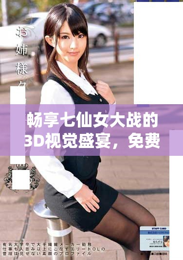 畅享七仙女大战的3D视觉盛宴，免费观看体验乐趣无限