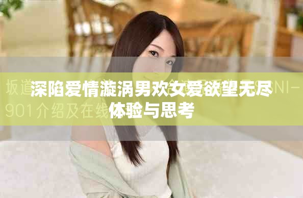 深陷爱情漩涡男欢女爱欲望无尽体验与思考