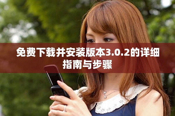 免费下载并安装版本3.0.2的详细指南与步骤
