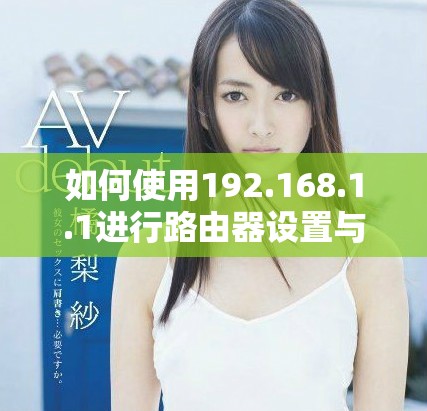 如何使用192.168.1.1进行路由器设置与网络管理指南