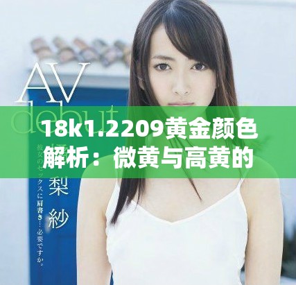 18k1.2209黄金颜色解析：微黄与高黄的区别详解