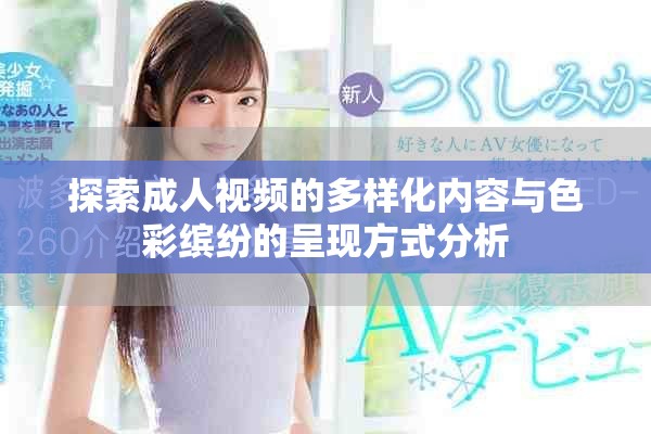 探索成人视频的多样化内容与色彩缤纷的呈现方式分析