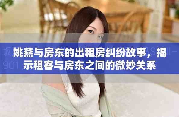 姚燕与房东的出租房纠纷故事，揭示租客与房东之间的微妙关系