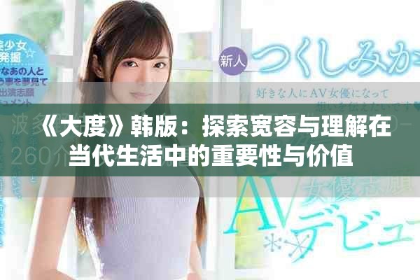 《大度》韩版：探索宽容与理解在当代生活中的重要性与价值