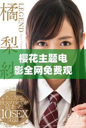 樱花主题电影全网免费观看平台推荐，尽享精彩影视盛宴！