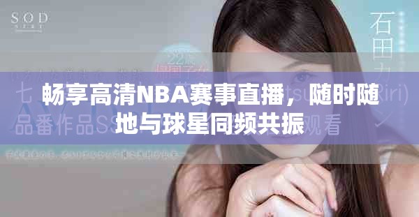 畅享高清NBA赛事直播，随时随地与球星同频共振