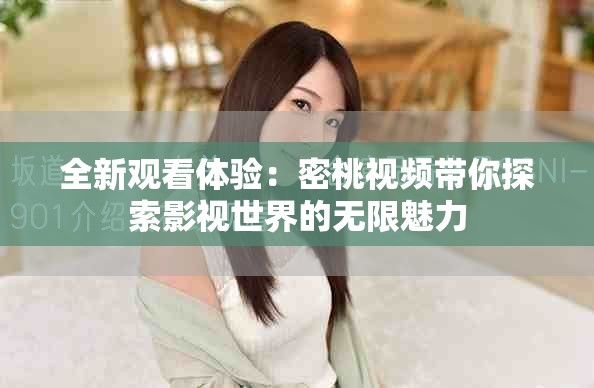 全新观看体验：密桃视频带你探索影视世界的无限魅力