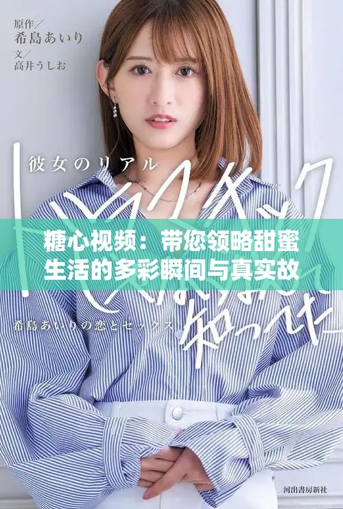 糖心视频：带您领略甜蜜生活的多彩瞬间与真实故事