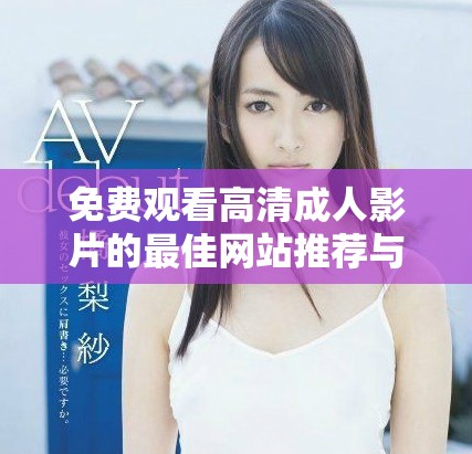 免费观看高清成人影片的最佳网站推荐与使用指南