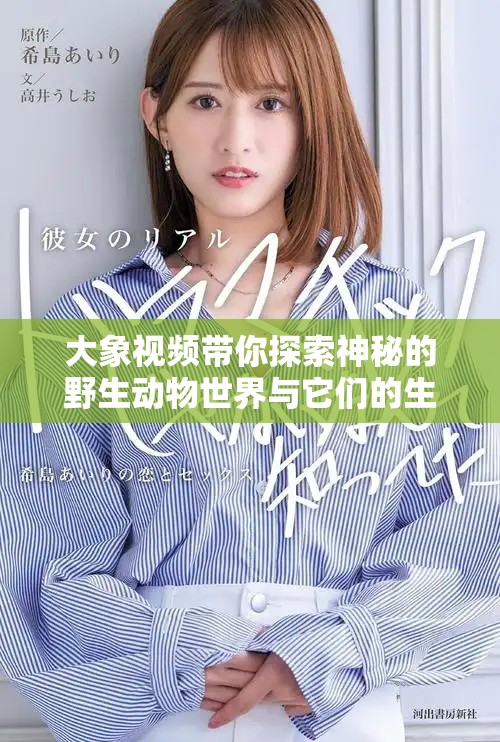 大象视频带你探索神秘的野生动物世界与它们的生活习惯