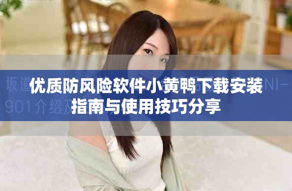 优质防风险软件小黄鸭下载安装指南与使用技巧分享