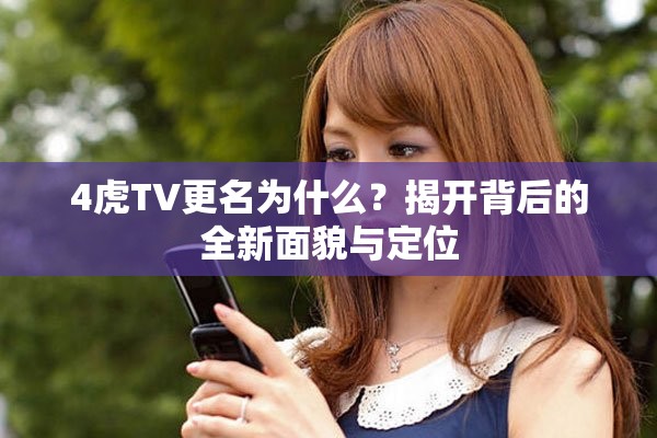 4虎TV更名为什么？揭开背后的全新面貌与定位