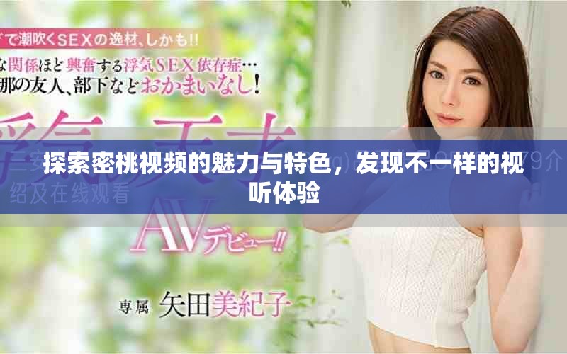 探索密桃视频的魅力与特色，发现不一样的视听体验
