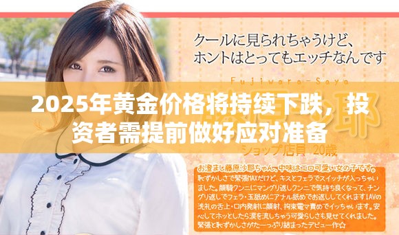 2025年黄金价格将持续下跌，投资者需提前做好应对准备