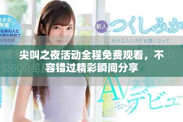 尖叫之夜活动全程免费观看，不容错过精彩瞬间分享