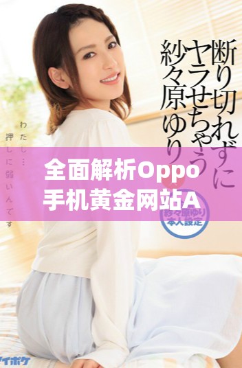 全面解析Oppo手机黄金网站APP推荐及使用指南