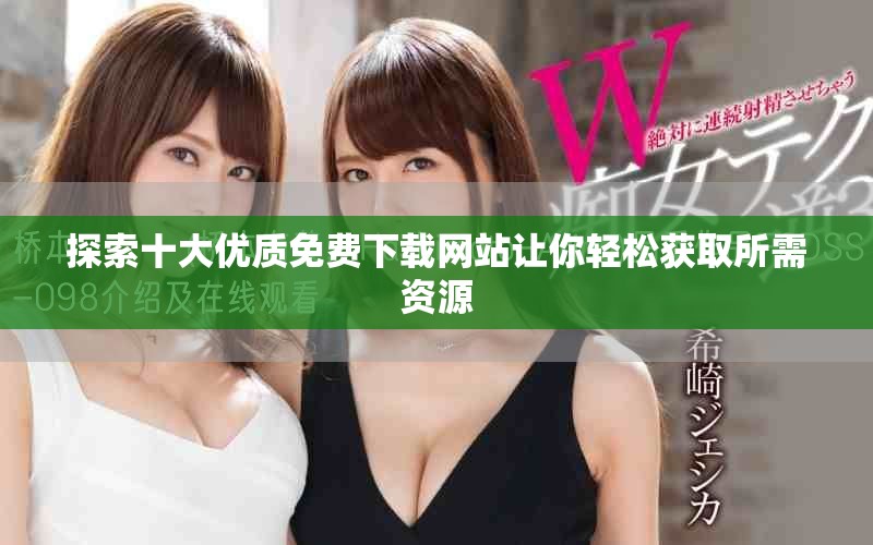 探索十大优质免费下载网站让你轻松获取所需资源