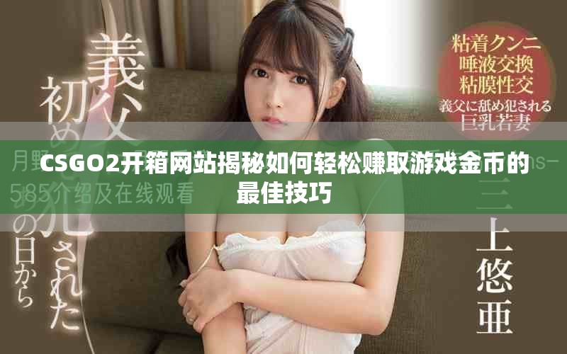 CSGO2开箱网站揭秘如何轻松赚取游戏金币的最佳技巧