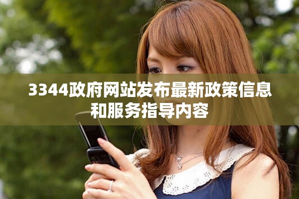 3344政府网站发布最新政策信息和服务指导内容