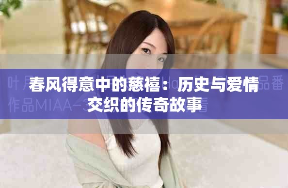 春风得意中的慈禧：历史与爱情交织的传奇故事
