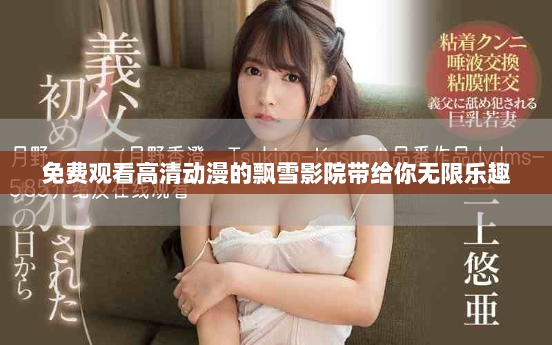 免费观看高清动漫的飘雪影院带给你无限乐趣