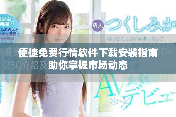 便捷免费行情软件下载安装指南助你掌握市场动态