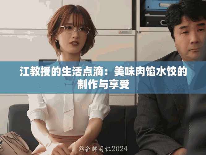 江教授的生活点滴：美味肉馅水饺的制作与享受