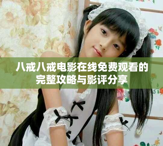 八戒八戒电影在线免费观看的完整攻略与影评分享