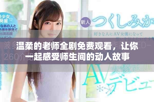 温柔的老师全剧免费观看，让你一起感受师生间的动人故事
