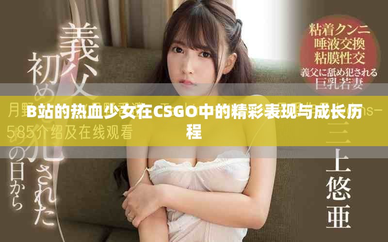 B站的热血少女在CSGO中的精彩表现与成长历程