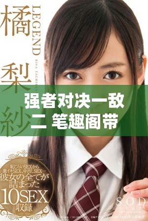 强者对决一敌二 笔趣阁带你体验刺激战斗快感