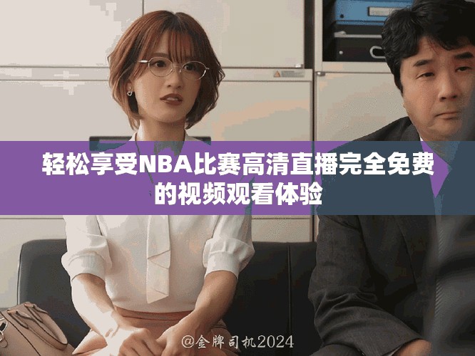 轻松享受NBA比赛高清直播完全免费的视频观看体验
