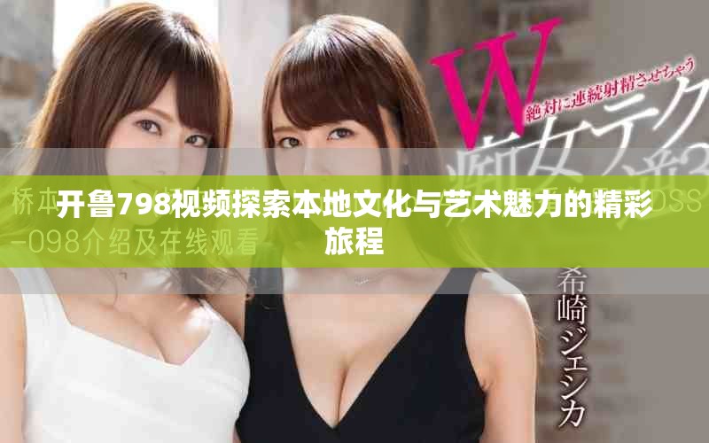 开鲁798视频探索本地文化与艺术魅力的精彩旅程