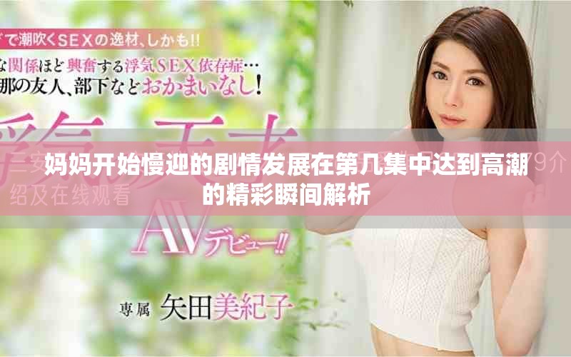 妈妈开始慢迎的剧情发展在第几集中达到高潮的精彩瞬间解析