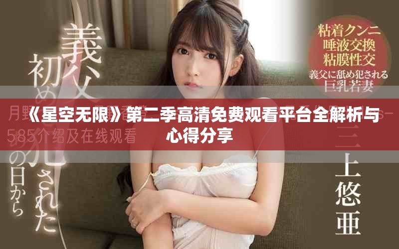 《星空无限》第二季高清免费观看平台全解析与心得分享