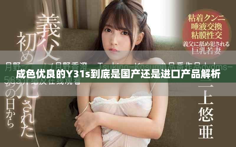 成色优良的Y31s到底是国产还是进口产品解析