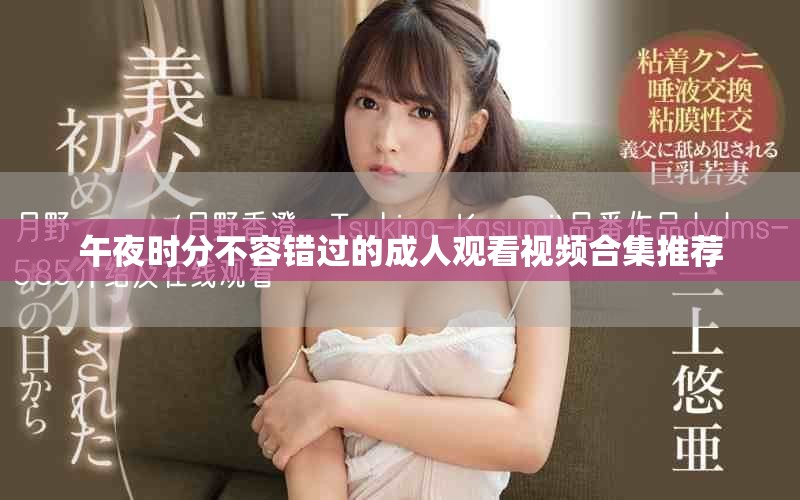 午夜时分不容错过的成人观看视频合集推荐
