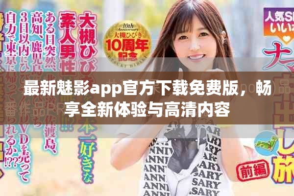 最新魅影app官方下载免费版，畅享全新体验与高清内容