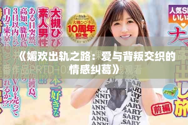 《媚欢出轨之路：爱与背叛交织的情感纠葛》