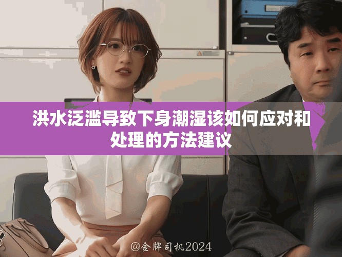 洪水泛滥导致下身潮湿该如何应对和处理的方法建议
