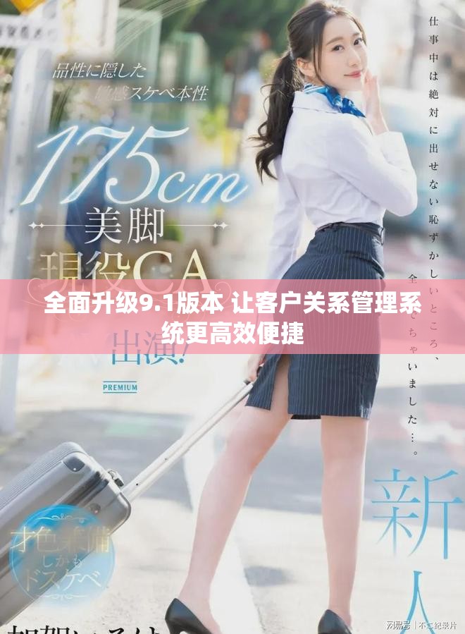 全面升级9.1版本 让客户关系管理系统更高效便捷