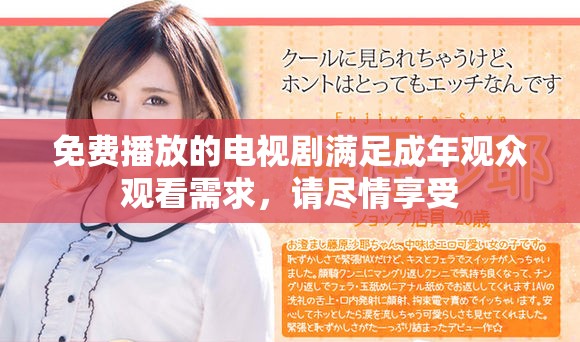 免费播放的电视剧满足成年观众观看需求，请尽情享受