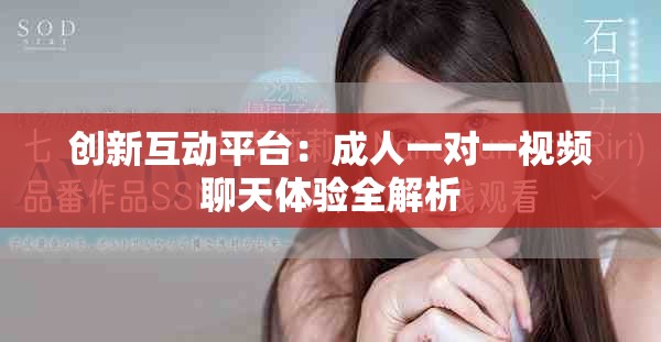 创新互动平台：成人一对一视频聊天体验全解析
