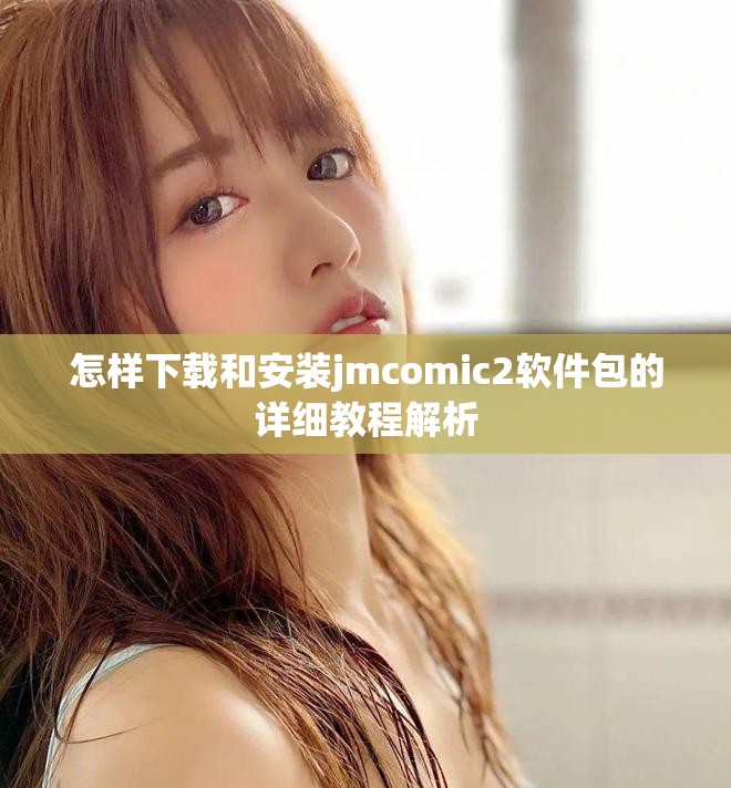 怎样下载和安装jmcomic2软件包的详细教程解析