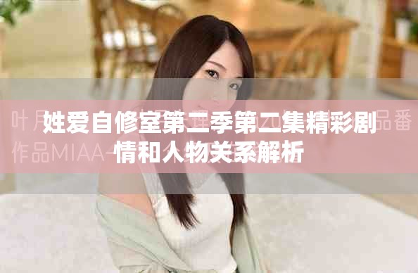 姓爱自修室第二季第二集精彩剧情和人物关系解析