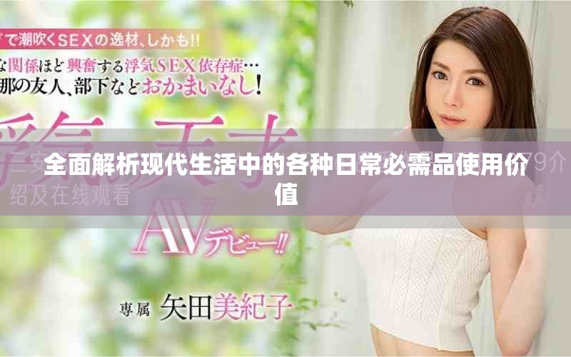 全面解析现代生活中的各种日常必需品使用价值