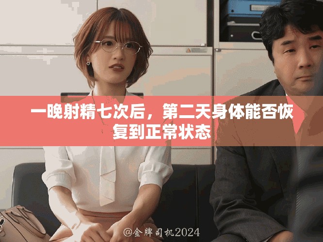 一晚射精七次后，第二天身体能否恢复到正常状态