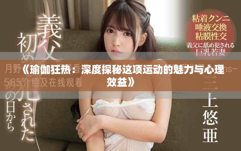 《瑜伽狂热：深度探秘这项运动的魅力与心理效益》