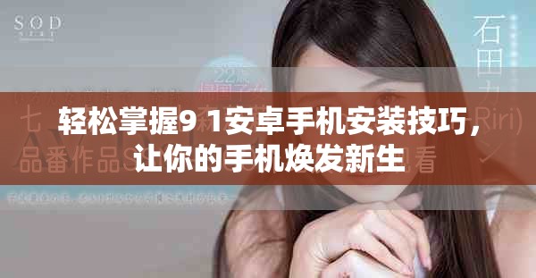 轻松掌握9 1安卓手机安装技巧，让你的手机焕发新生